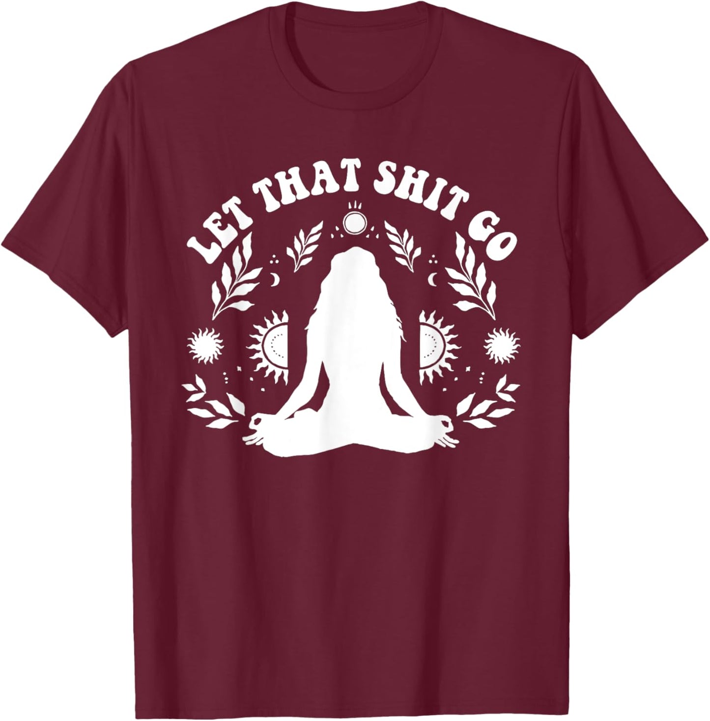 Let That Shit Go Chakra Meditation Yoga Pose T-Shirt - T-Shirt | Maroon