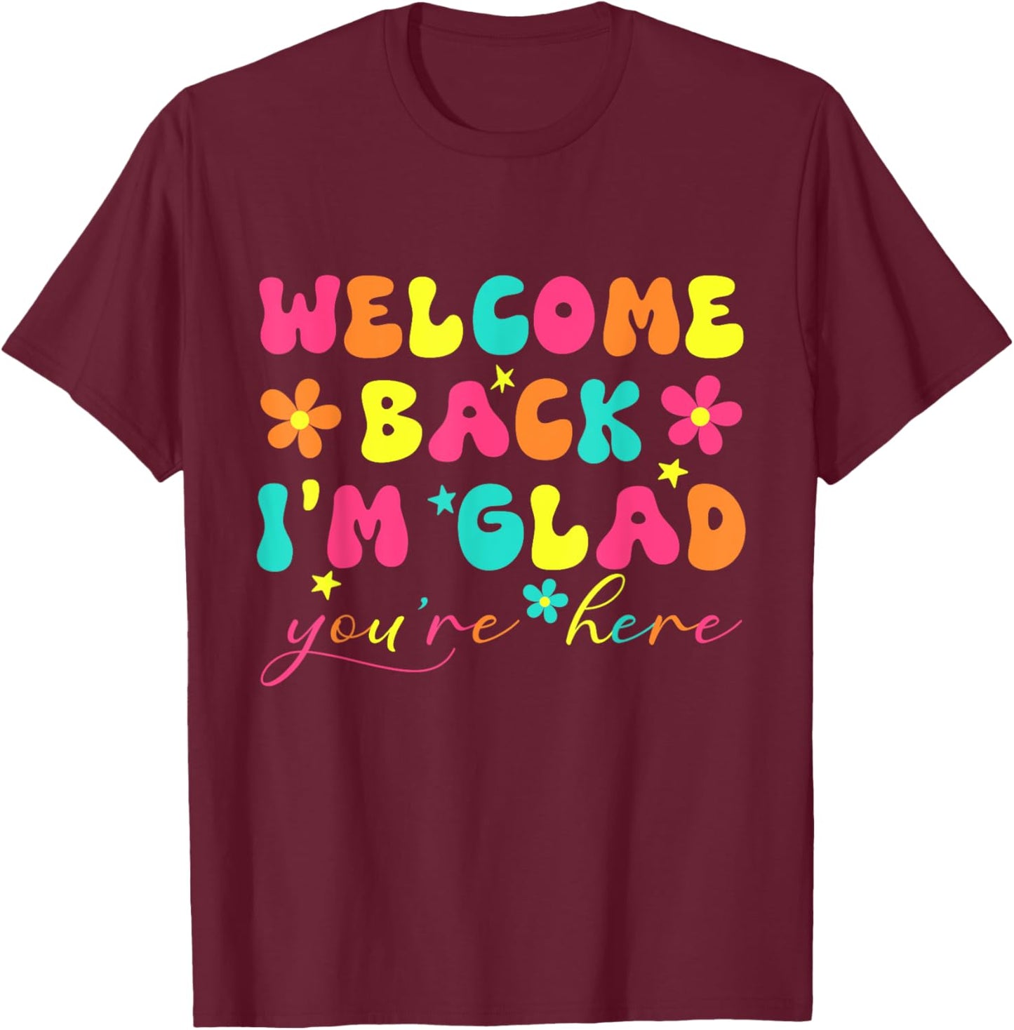 Welcome Back I'm Glad You're Here Teacher T-Shirt - T-Shirt | Maroon