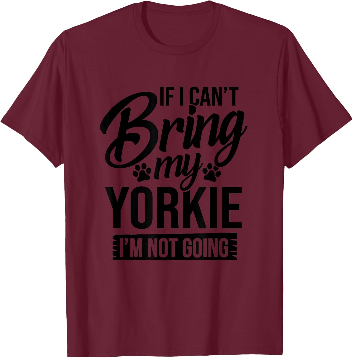 If I Can't Bring My Yorkie - Yorkie Lover Shirt Gift T-Shirt - T-Shirt | Maroon