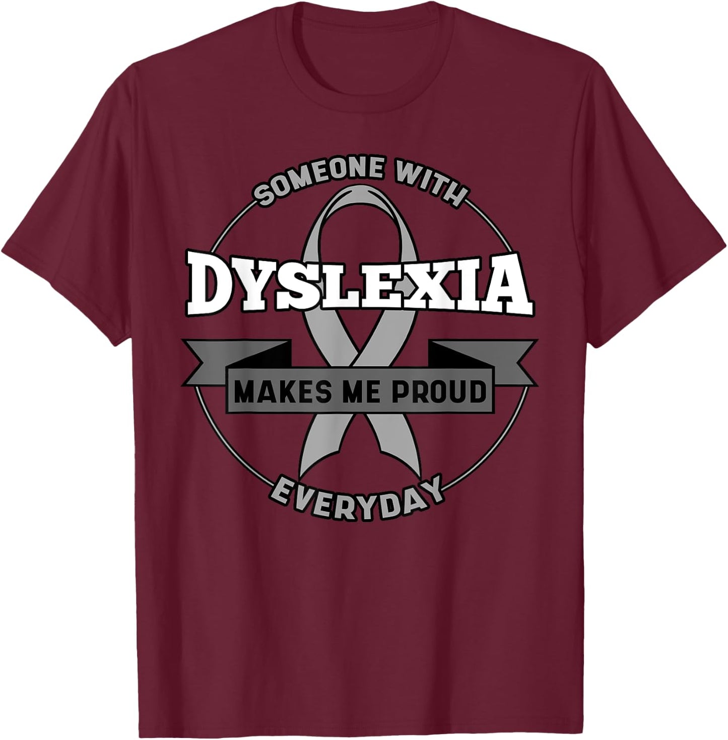 Someone With Dyslexia Makes Me Proud Everyday Dyslexia T-Shirt - T-Shirt | Maroon