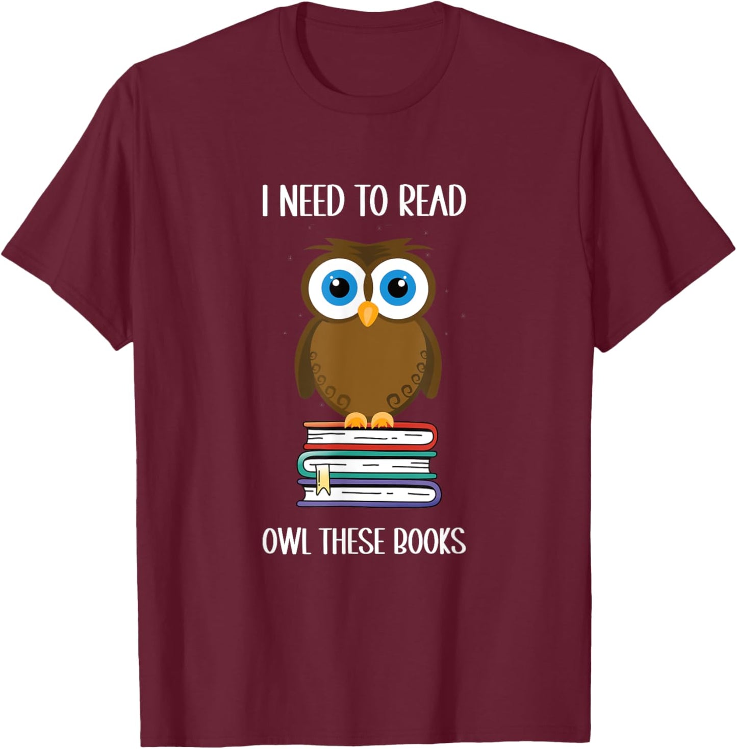 Funny saying: I need to read owl these books T-Shirt - T-Shirt | Maroon