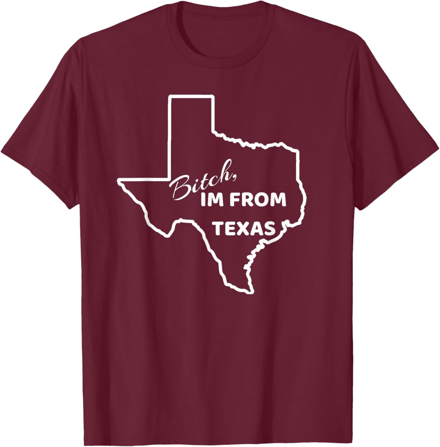Bitch, Im From Texas Funny State Outline Bbq Party Work T-Shirt - T-Shirt | Maroon