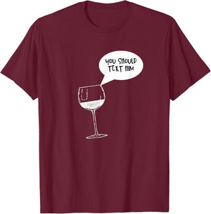 Funny Wine is Telling Me to Text Him T-Shirt - T-Shirt | Maroon