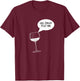 Funny Wine is Telling Me to Text Him T-Shirt - T-Shirt | Maroon