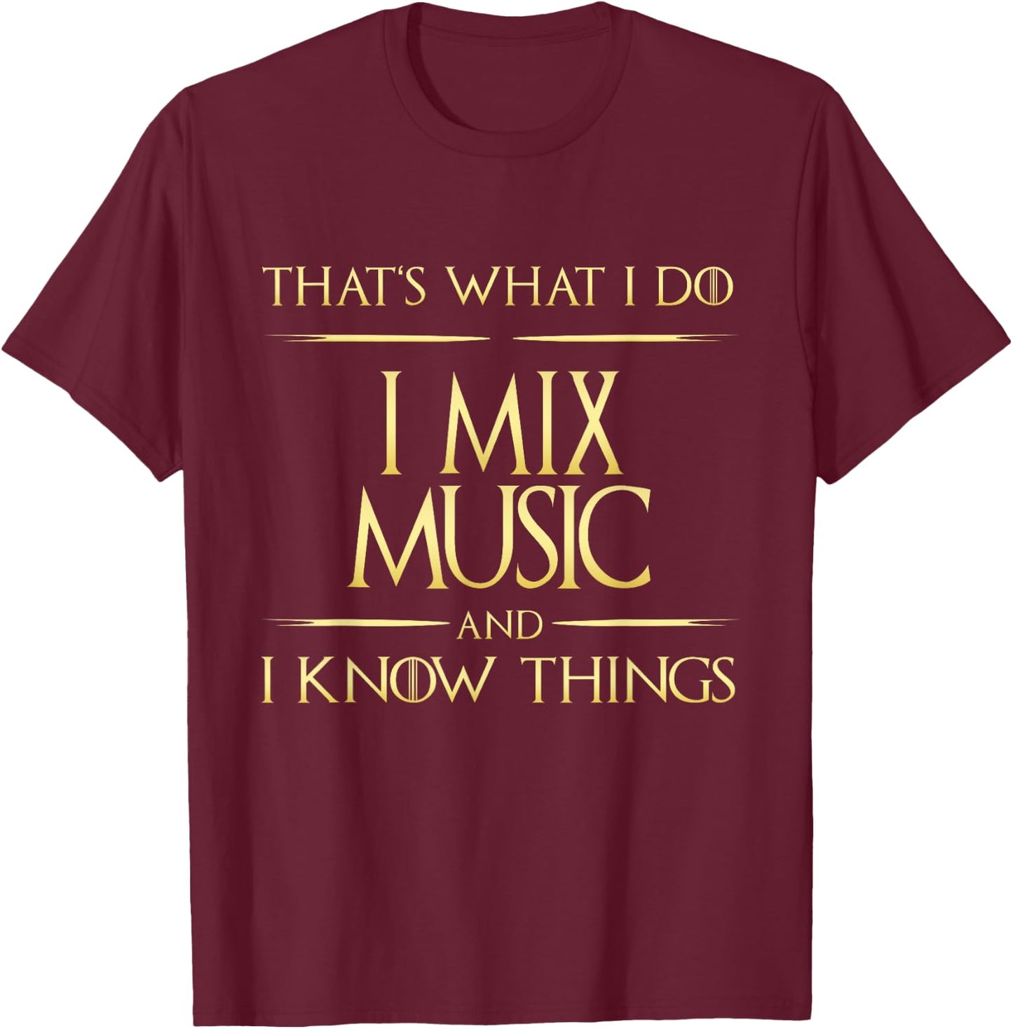 I Mix Music And I Know Things DJ MUsician Composer T-Shirt - T-Shirt | Maroon