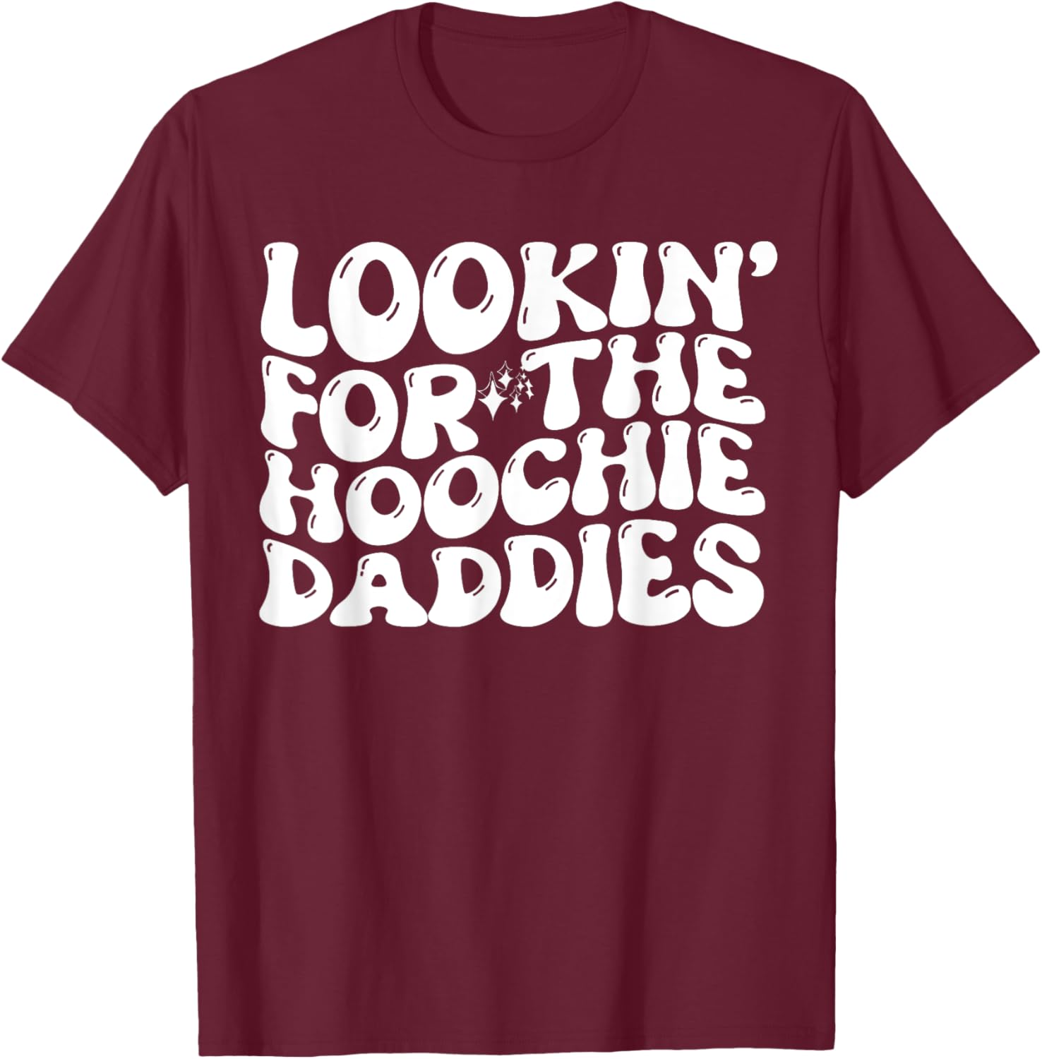 Lookin' For The Hoochie Daddies Quote T-Shirt - T-Shirt | Maroon