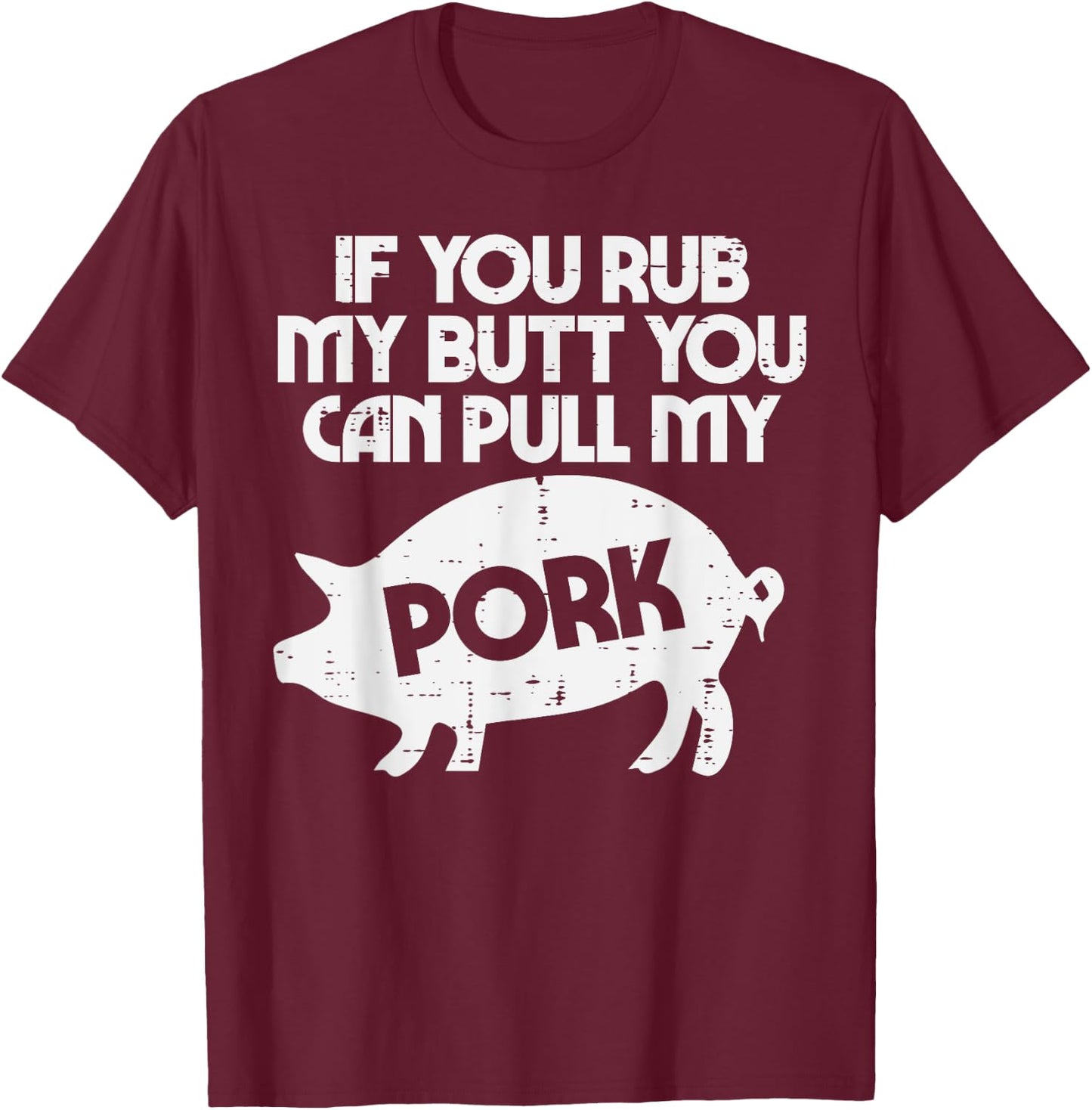 Rub My Butt Pull My Pork Funny Bbq Barbecue Grilling Smoking T-Shirt - T-Shirt | Maroon