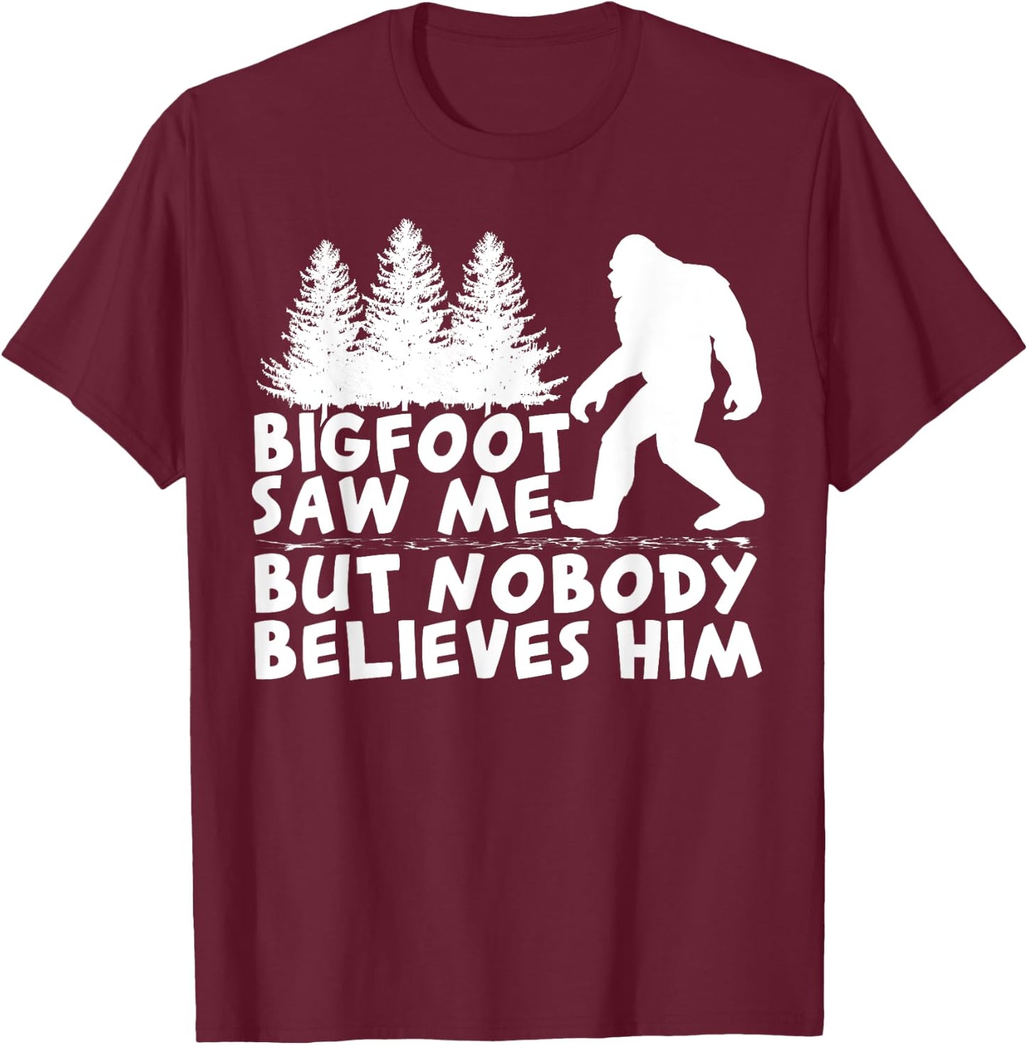 Bigfoot Saw Me But No One Believes Him T-Shirt - T-Shirt | Maroon