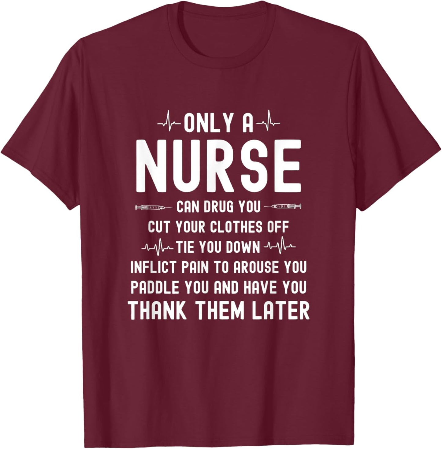 Only A Nurse Can Drug You Cut Your Clothes Off Tie You Down T-Shirt - T-Shirt | Maroon