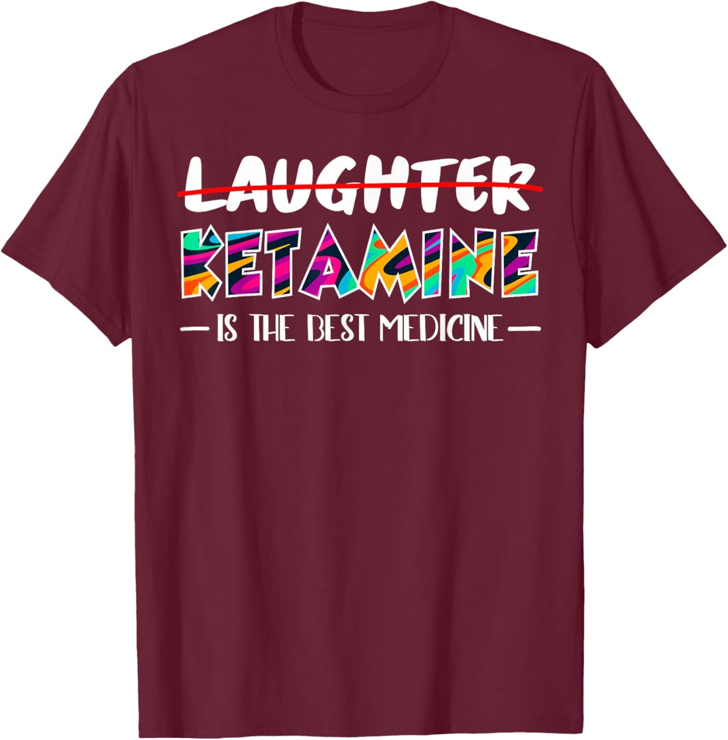 Not laughter but ketamine is the best medicine T-Shirt - T-Shirt | Maroon