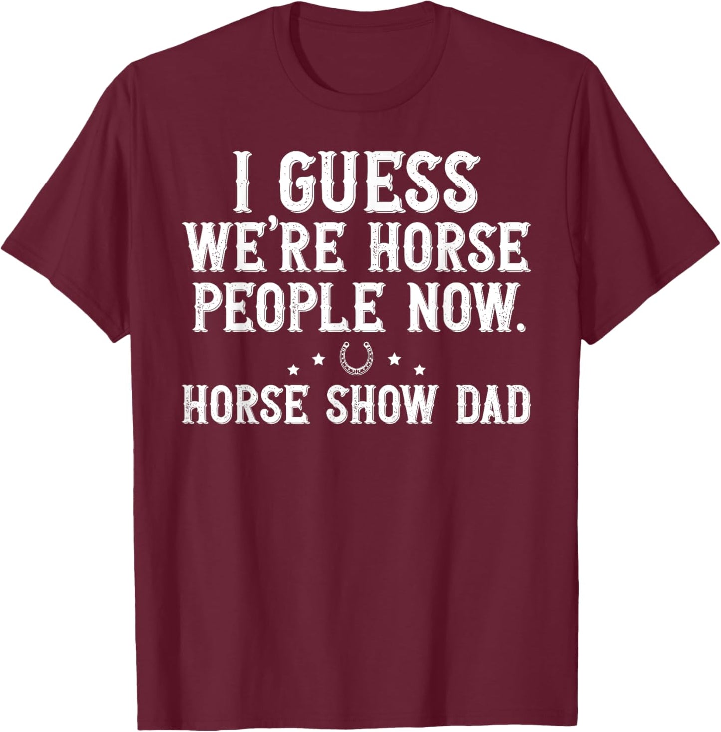 Horse People Horse Show Dad Equestrian Dad Horse Show Father T-Shirt - T-Shirt | Maroon