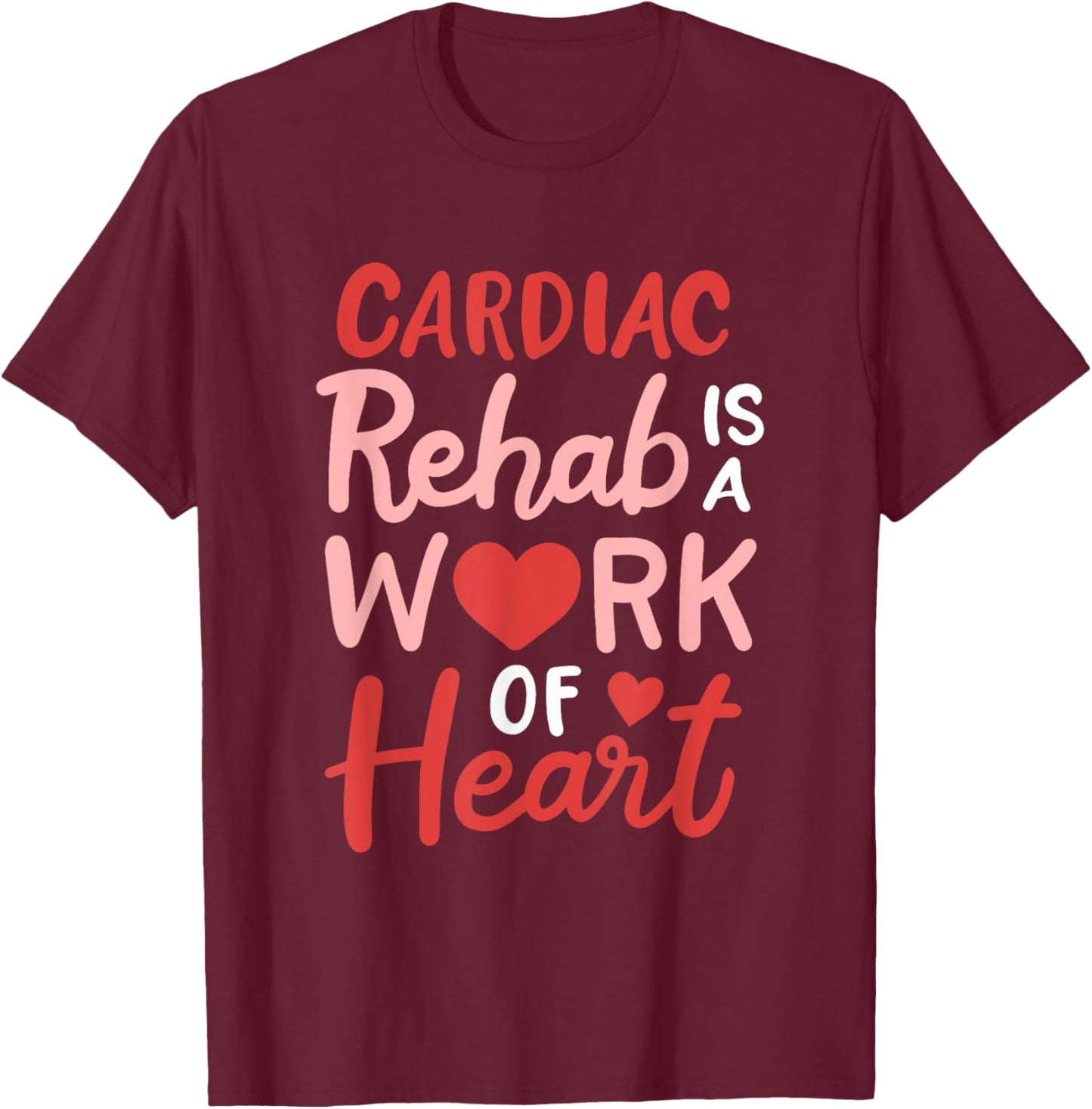 Cardiac Rehab Is A Work Of Heart Cardiology Anatomic Heart T-Shirt - T-Shirt | Maroon