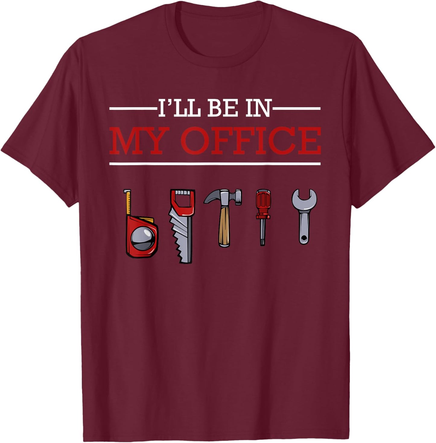 I'll Be In My Office Funny Handyman Woodworking Gift Ideas T-Shirt - T-Shirt | Maroon