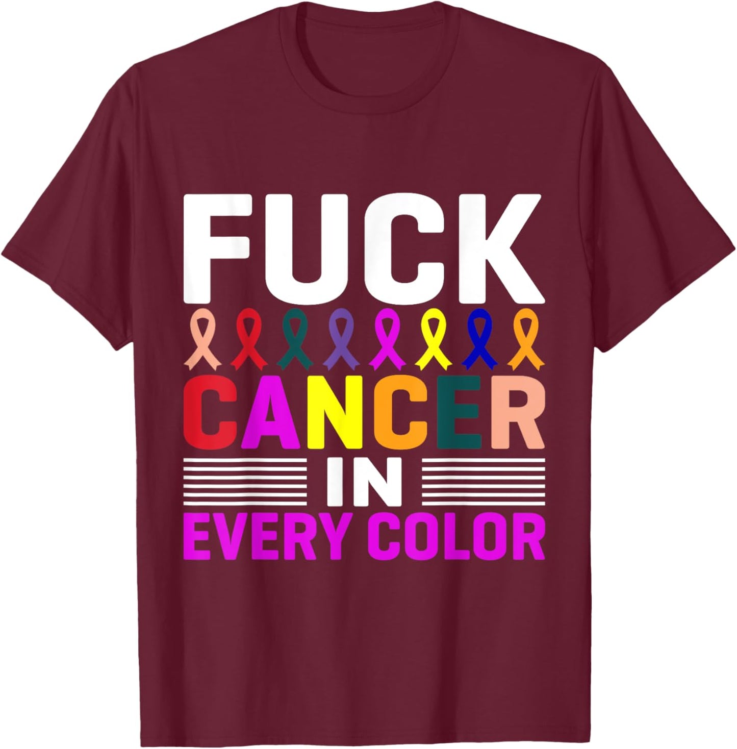 Fuck Cancer In Every Color, Cancer Ribbon Awareness Month T-Shirt - T-Shirt | Maroon