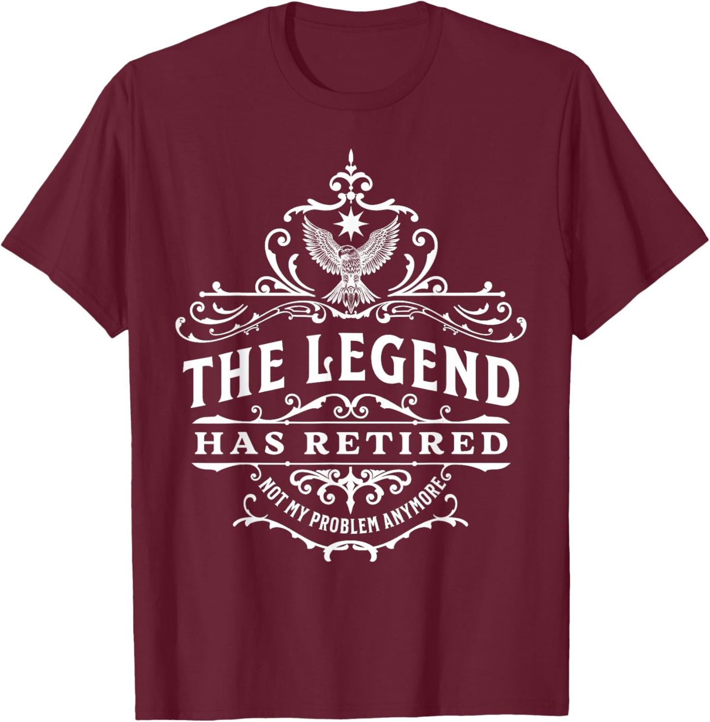 The Legend Has Retired, Not My Problem Anymore T-Shirt - T-Shirt | Maroon