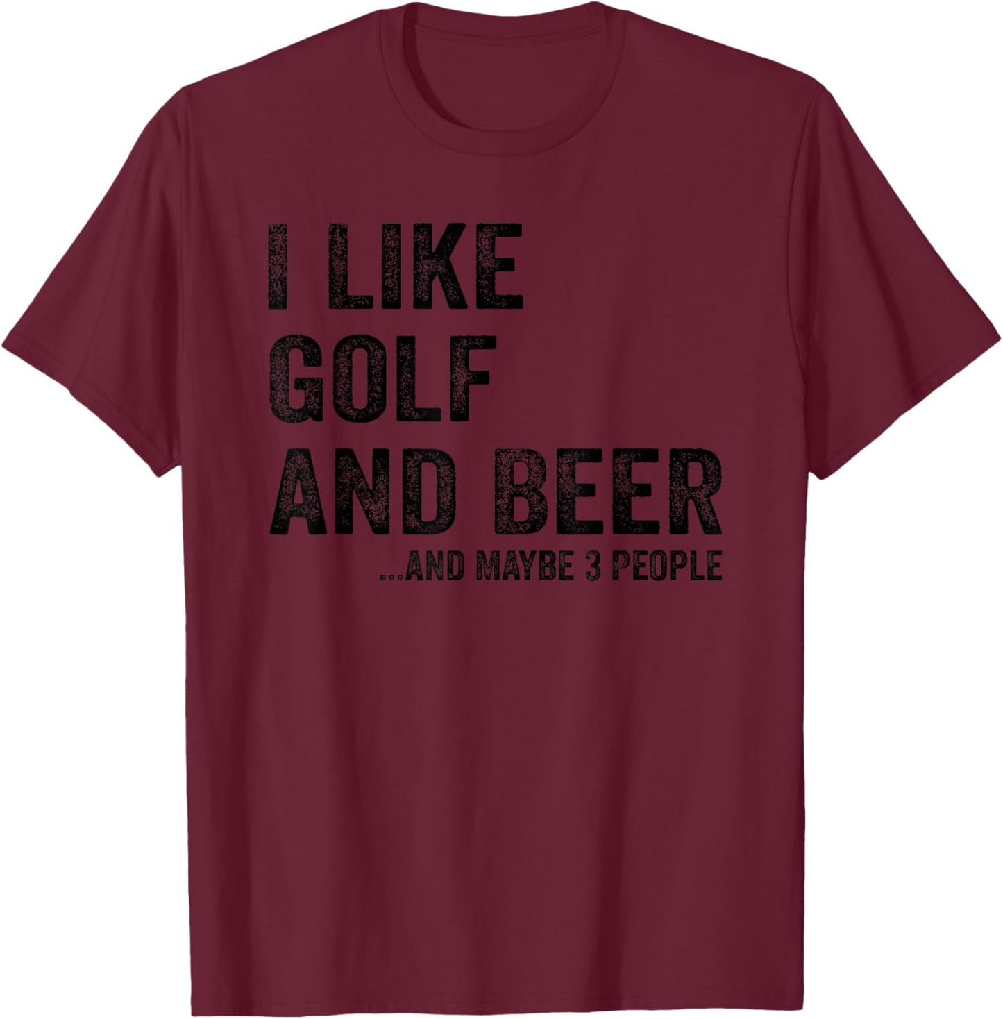 I Like Golf and Beer and Maybe 3 People T-Shirt - T-Shirt | Maroon