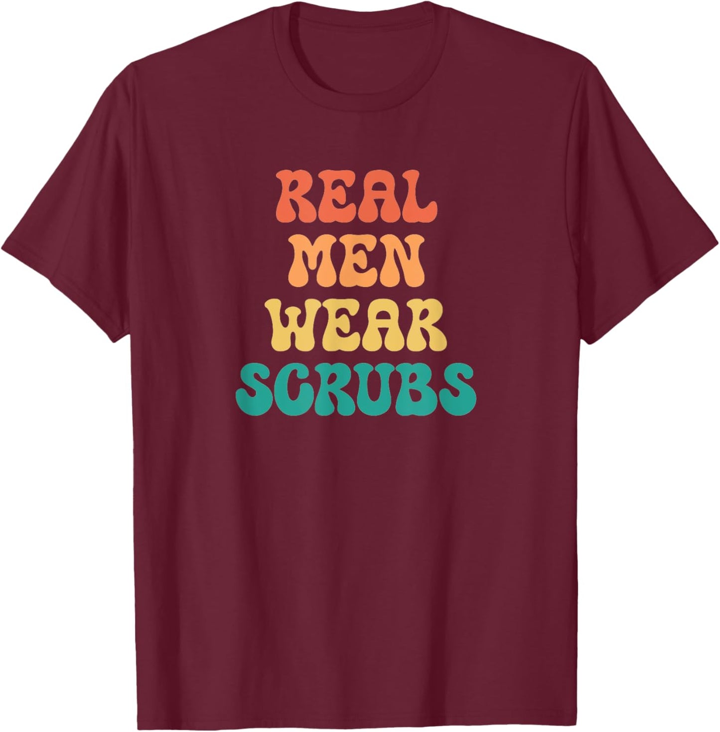 Funny Real Men Wear Scrubs Male Nurse RN Doctor MD T-Shirt - T-Shirt | Maroon
