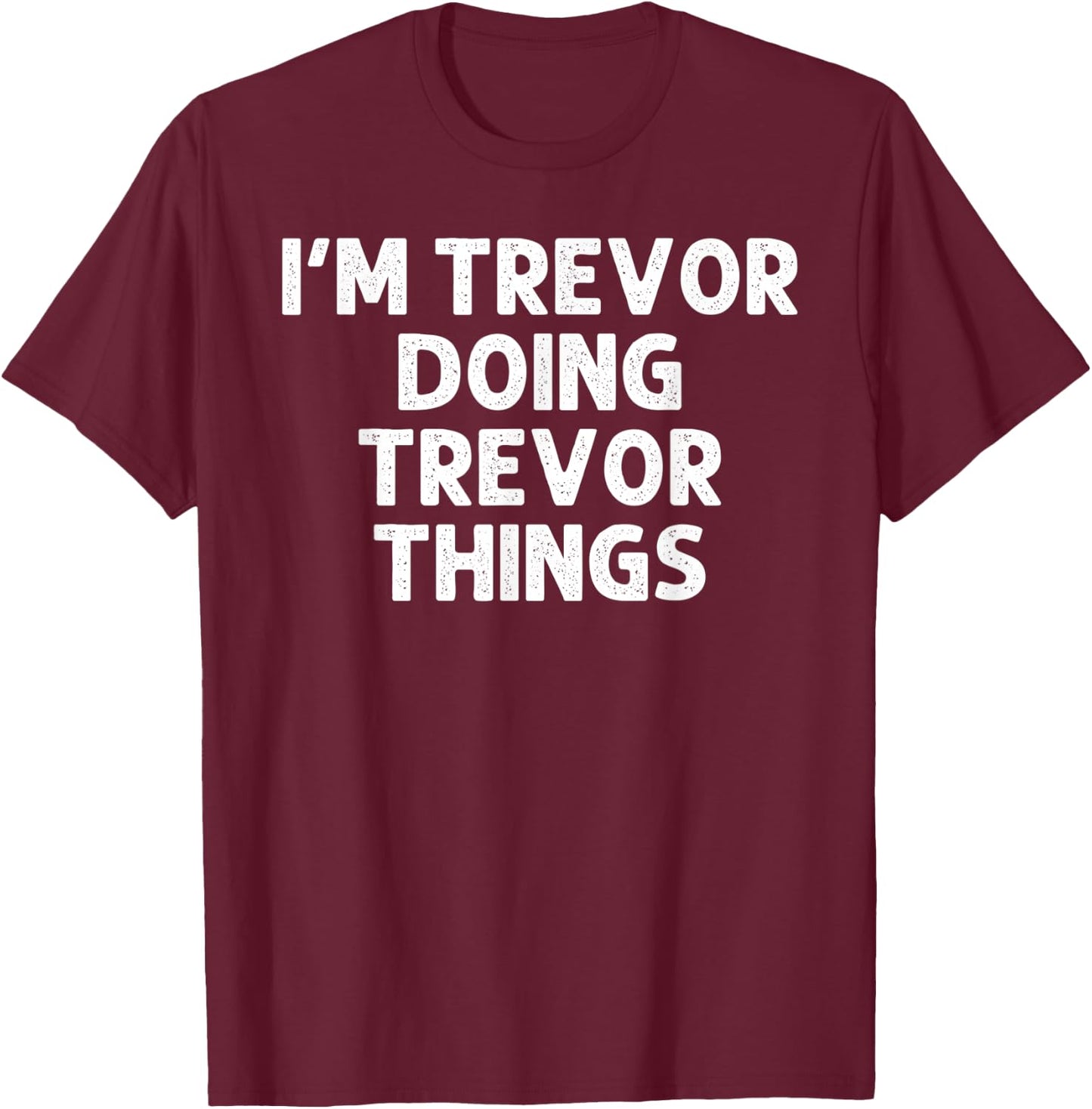 TREVOR Gift Doing Name Things Funny Personalized Joke Men T-Shirt - T-Shirt | Maroon