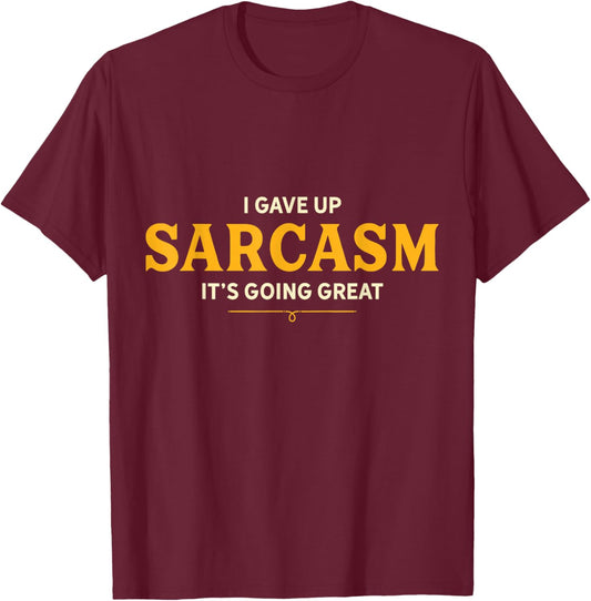 I Gave Up Sarcasm It's Going Great T-Shirt - T-Shirt | Maroon
