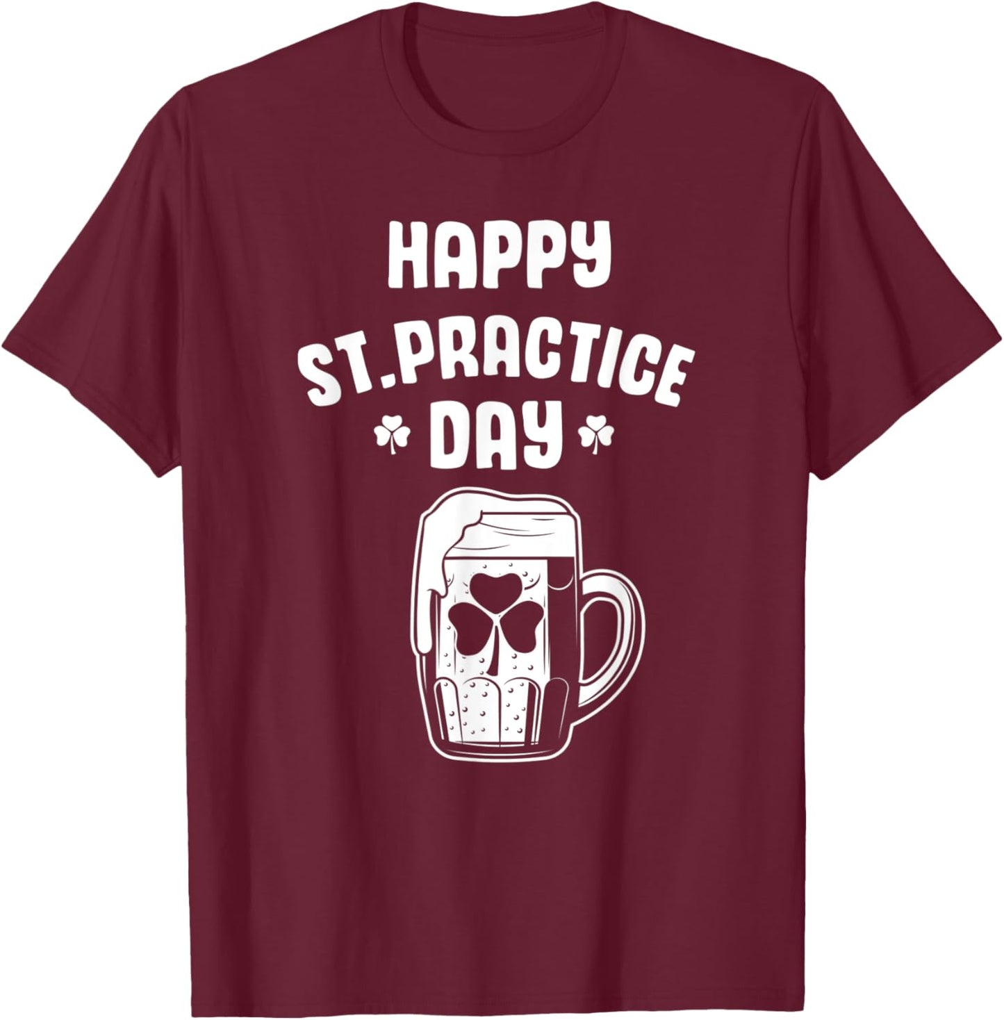 Happy St. Practice Day, For St. patty's day, men and women T-Shirt - T-Shirt | Maroon