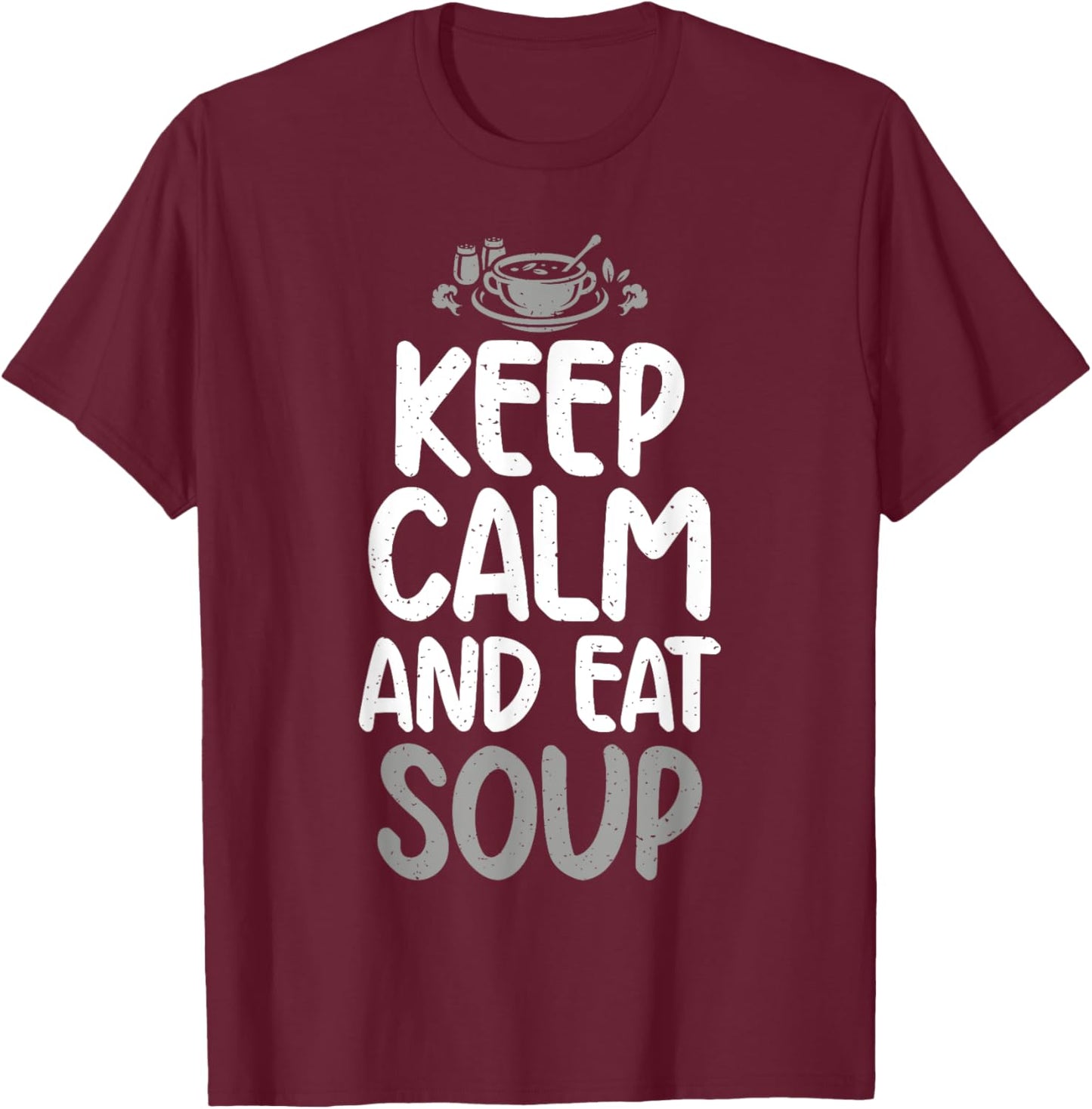 Keep Calm and eat Soup Lover T-Shirt - T-Shirt | Maroon