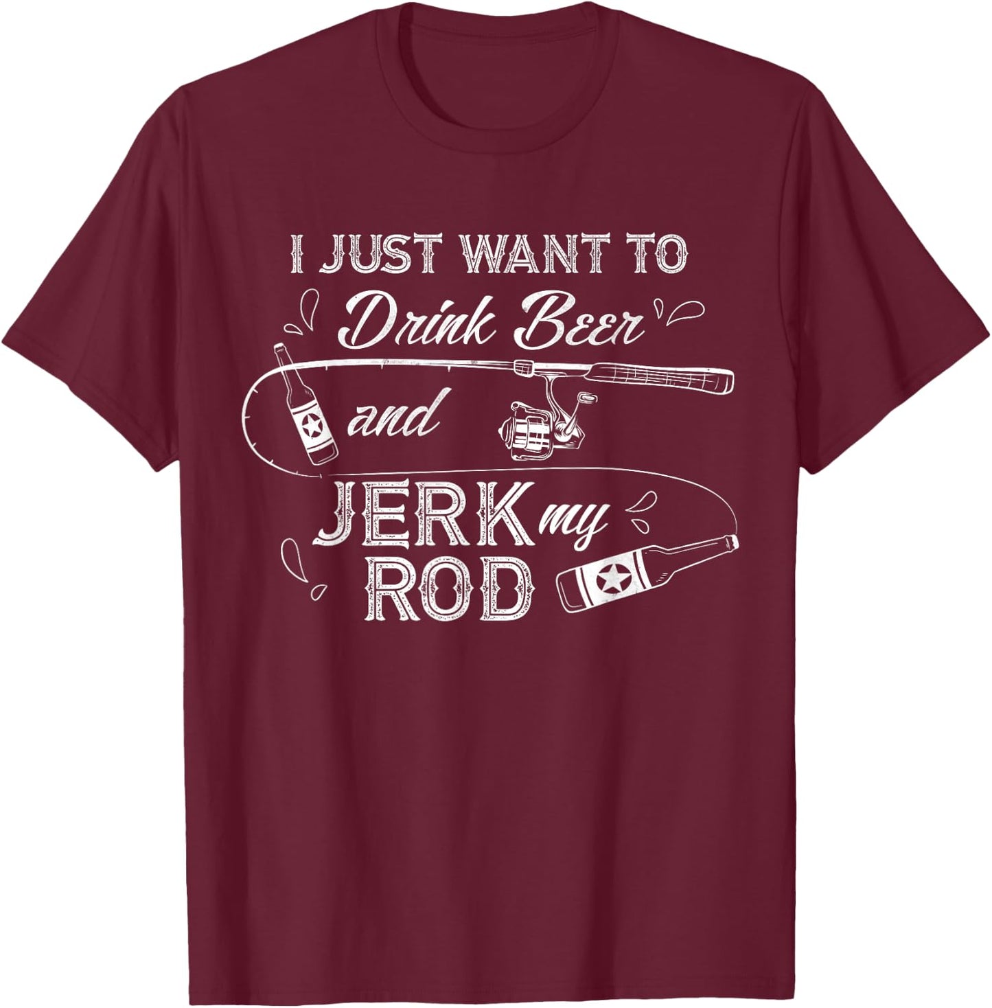 I Just Want to Drink Beer and Jerk My Rod Funny Fishing Gift T-Shirt - T-Shirt | Maroon
