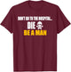 Don't Go To The Hospital... Die. Be A Man Apparel T-Shirt - T-Shirt | Maroon