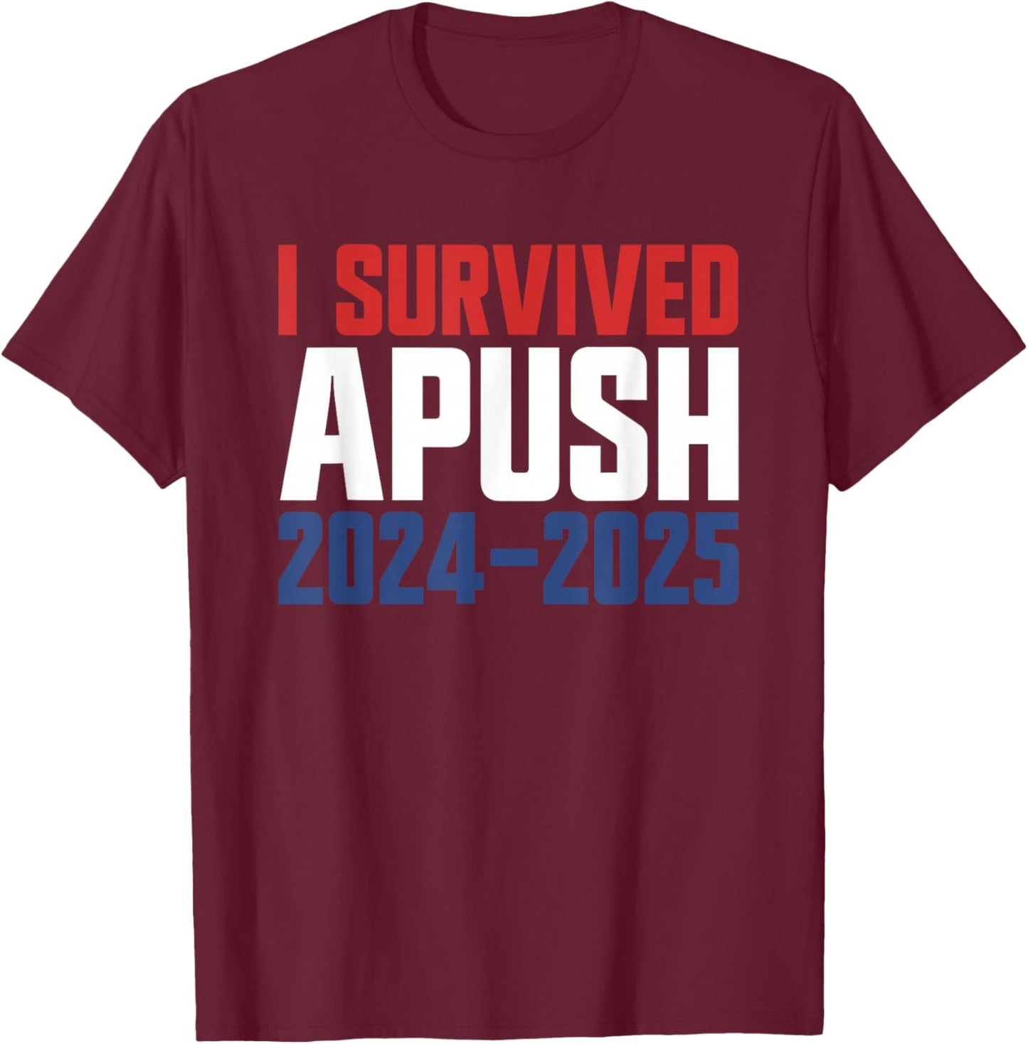 I Survived APUSH 2024-2025 AP US History Apush T-Shirt - T-Shirt | Maroon