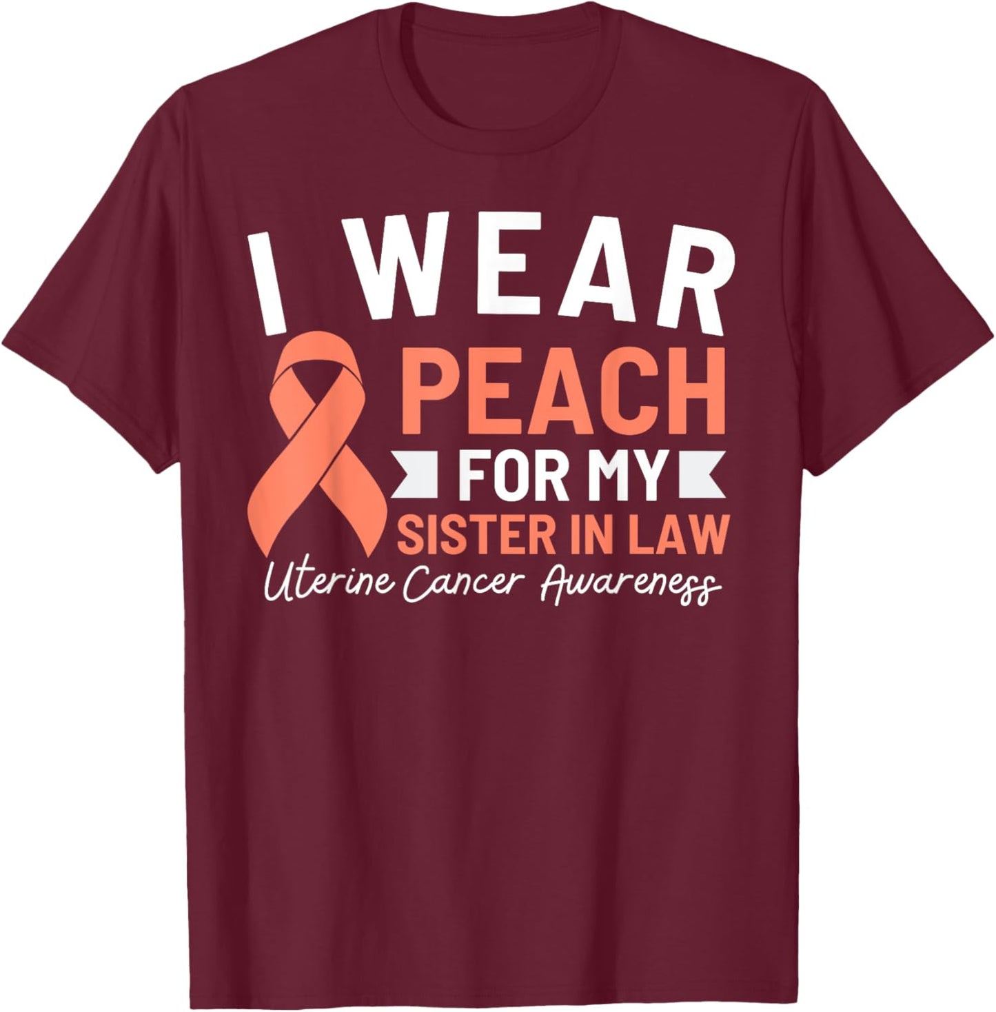 I Wear Peach For My Sister In Law Uterine Cancer Awareness T-Shirt - T-Shirt | Maroon