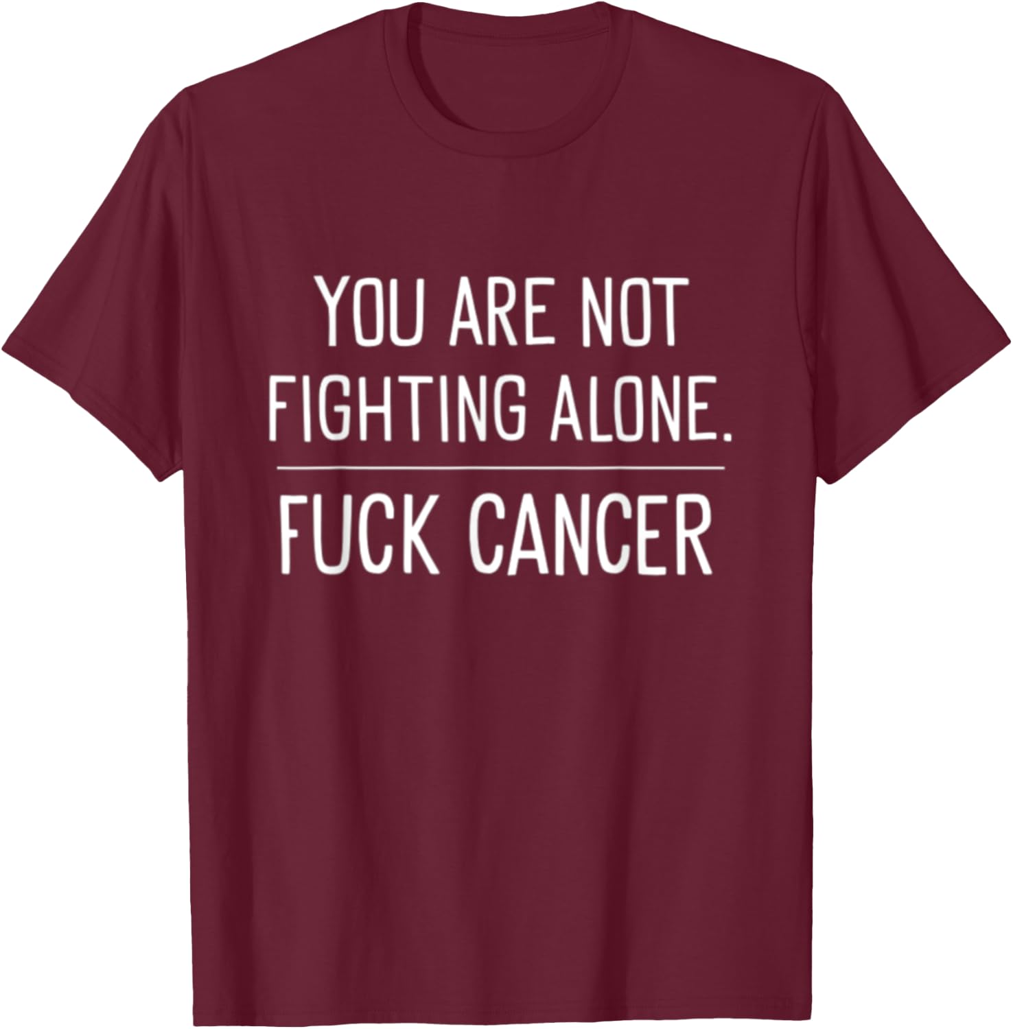 Fuck Cancer You Are Not Fighting Alone Oncology Volunteer T-Shirt - T-Shirt | Maroon
