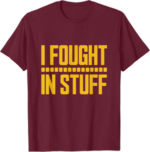 I Fought in Stuff T-Shirt - T-Shirt | Maroon
