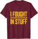 I Fought in Stuff T-Shirt - T-Shirt | Maroon