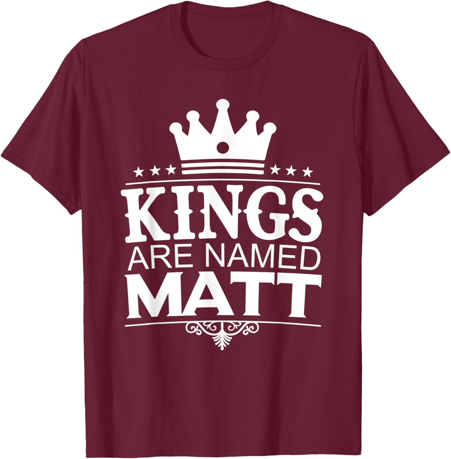 Kings Are Named MATT Funny Personalized Name Joke Men Gift T-Shirt - T-Shirt | Maroon