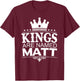 Kings Are Named MATT Funny Personalized Name Joke Men Gift T-Shirt - T-Shirt | Maroon