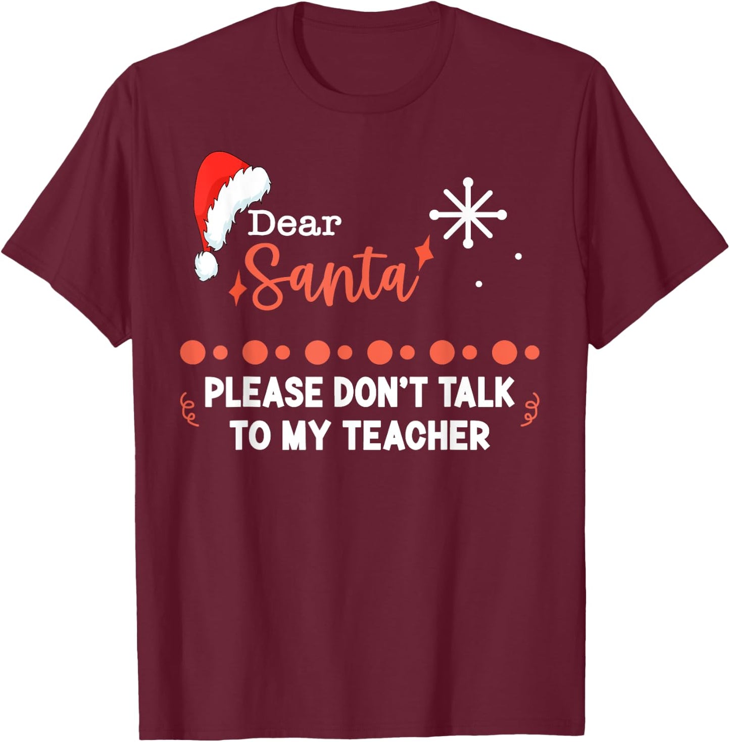 Dear Santa Please Don't Talk To My Teacher Christmas T-Shirt - T-Shirt | Maroon