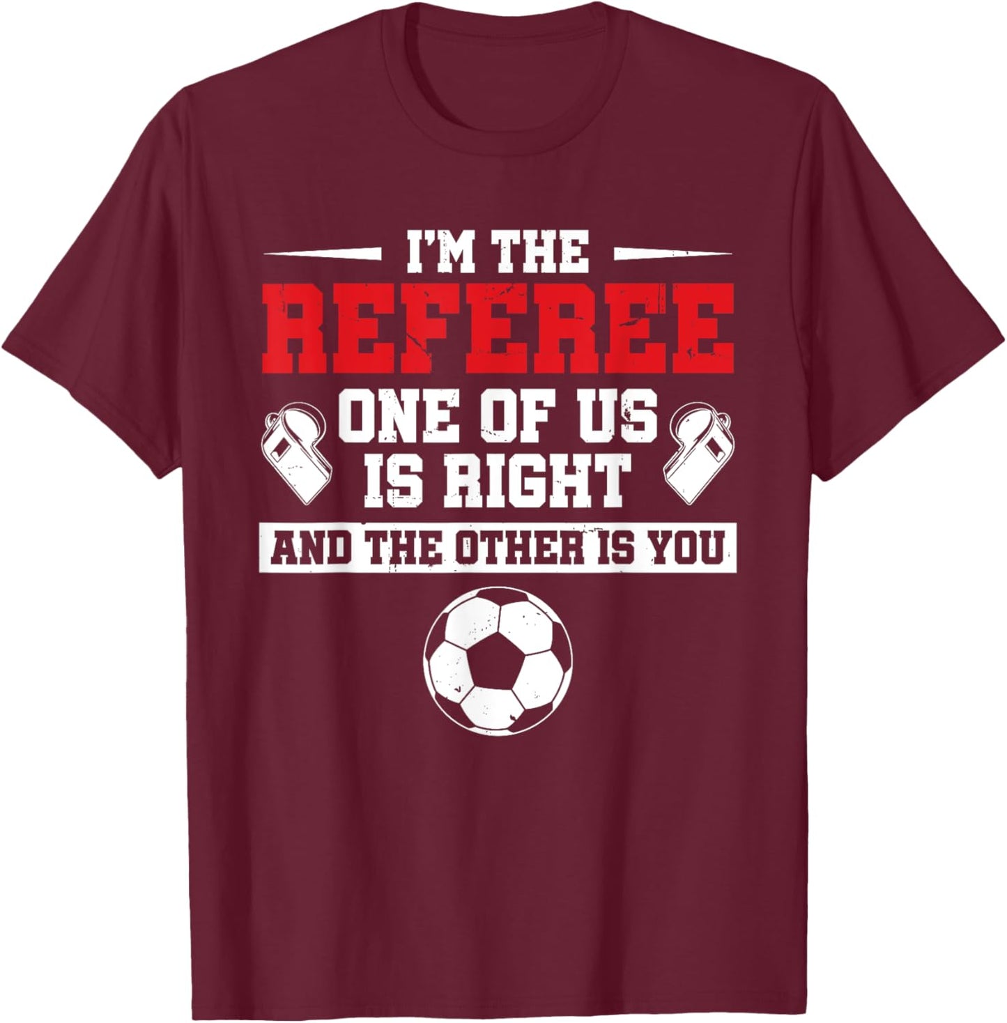 I'm The Referee One Of Us Is Right Goalkeeper Funny Soccer T-Shirt - T-Shirt | Maroon