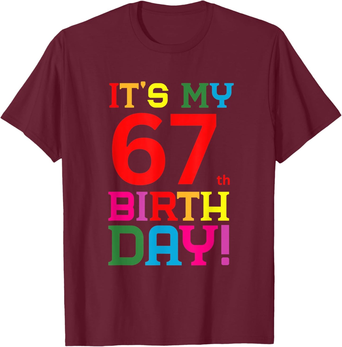 67 Year Old Colorful Happy Birthday Its My 67th Birthday T-Shirt - T-Shirt | Maroon