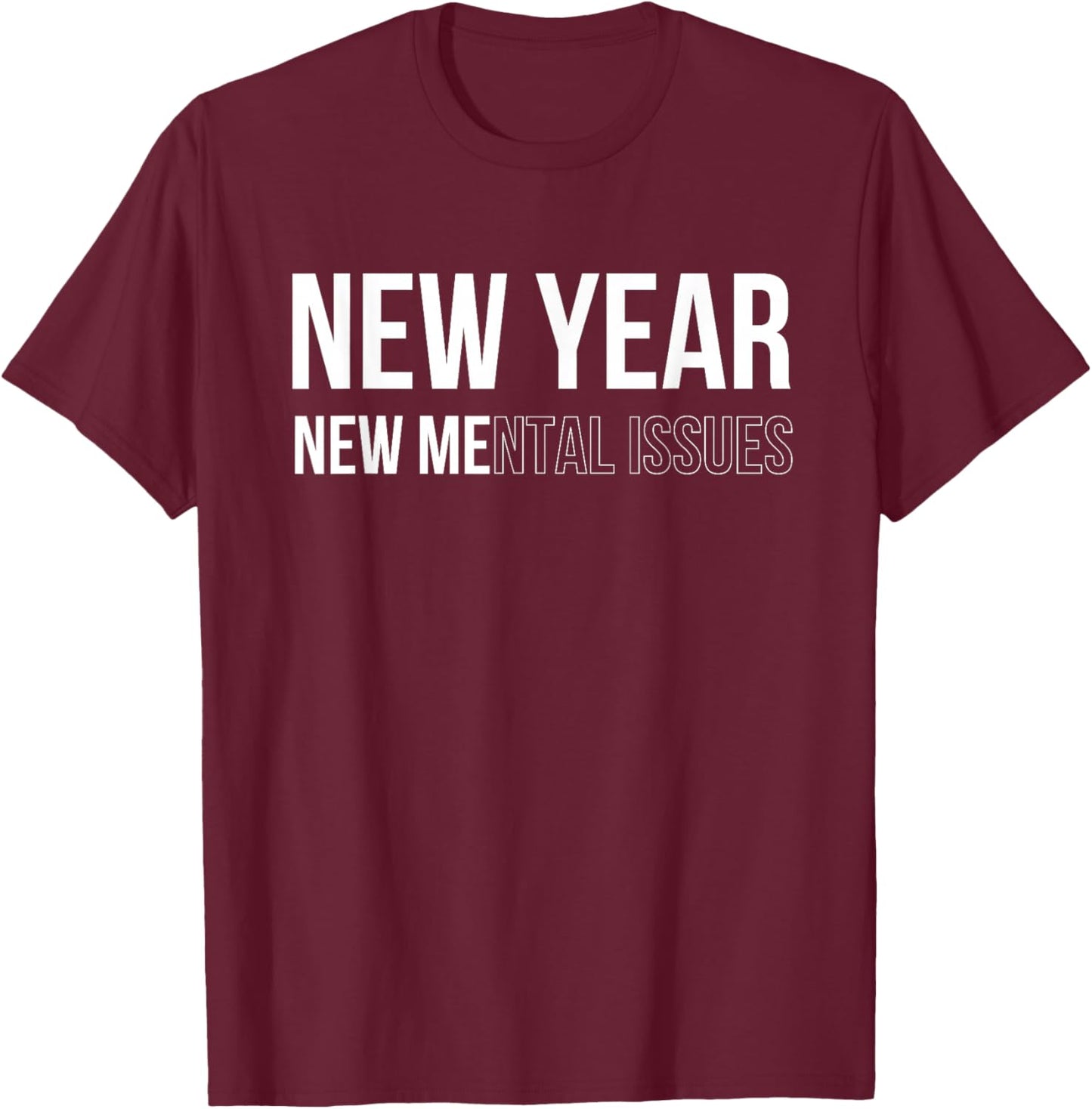 New Year New Mental Issues Happy New Year 2024 Sarcastic Fun T-Shirt - T-Shirt | Maroon