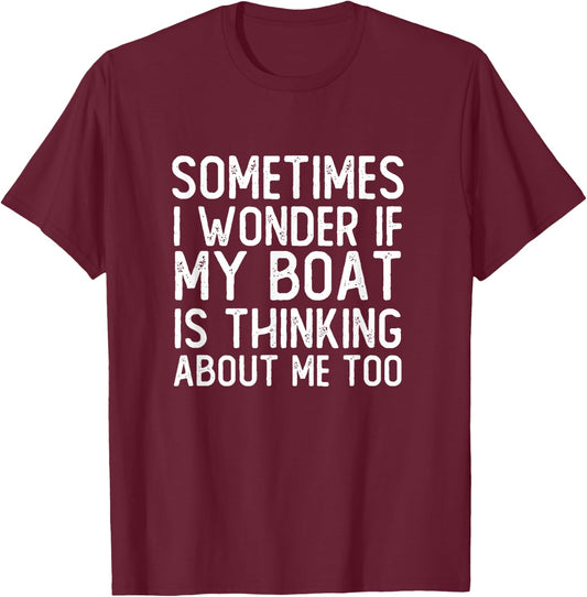 Funny Sometimes I Wonder If My Boat Is Thinking About Me Too T-Shirt - T-Shirt | Maroon