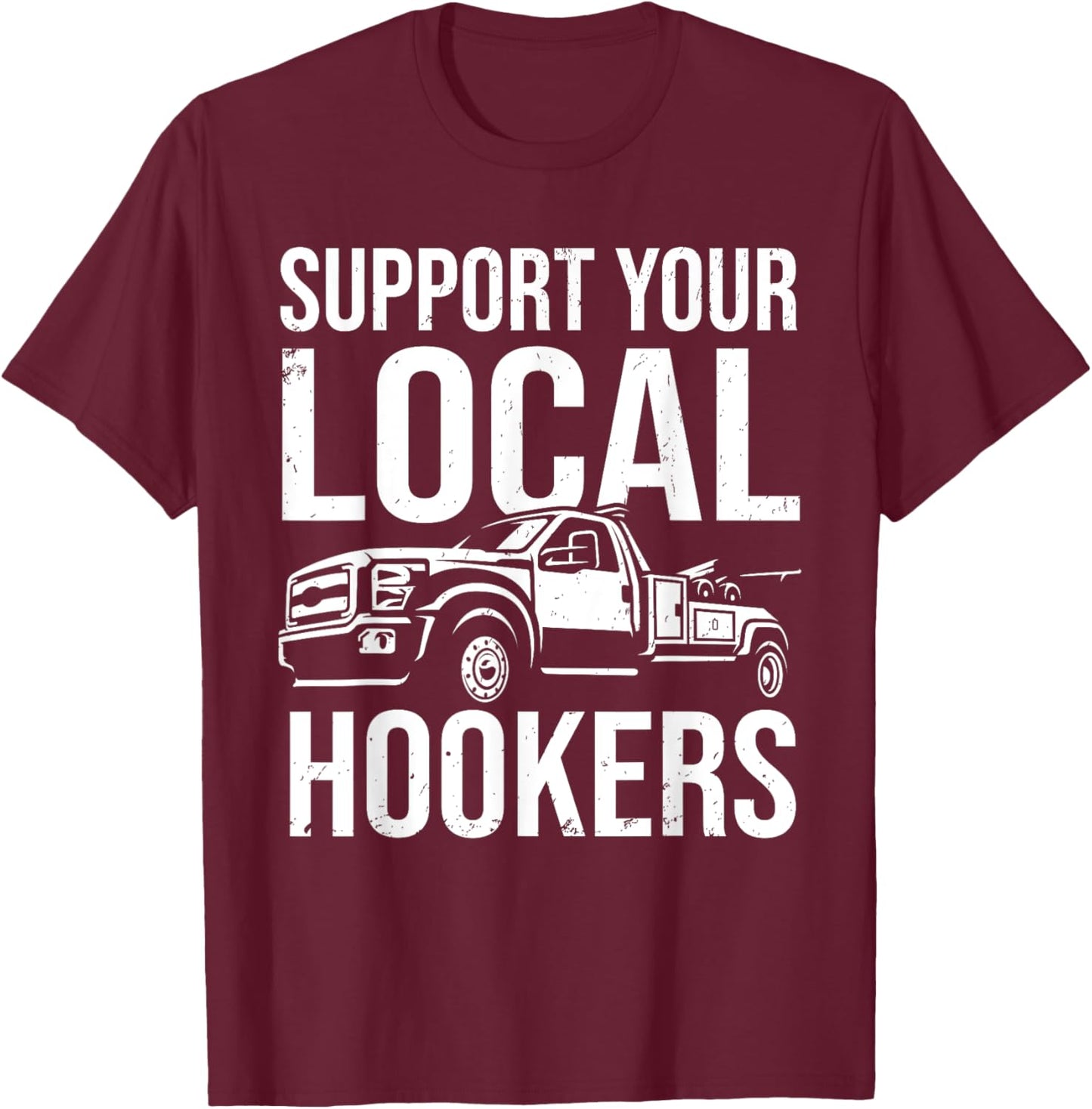 Support Your Local Hookers Tow Truck Car Towing Driver T-Shirt - T-Shirt | Maroon