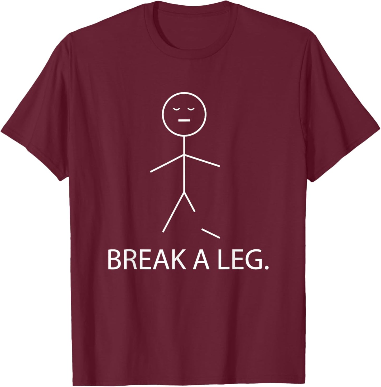 Break a Leg Theater Drama Stage Actor Stick Figure Humor T-Shirt - T-Shirt | Maroon