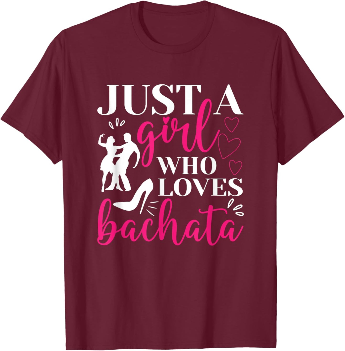 Just A Girl Who Loves Dancing Bachatera Dancer Dance Bachata T-Shirt - T-Shirt | Maroon