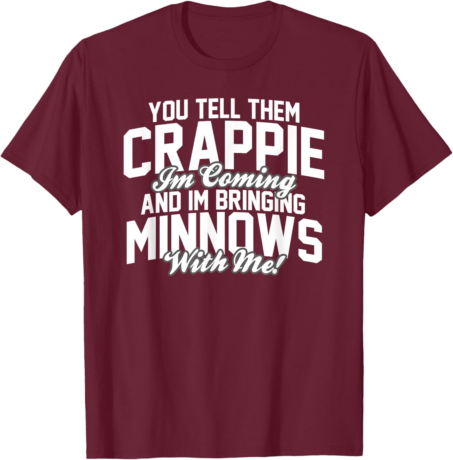 You Tell them Crappie Im Coming and Im Bringing Minnows T-Shirt - T-Shirt | Maroon