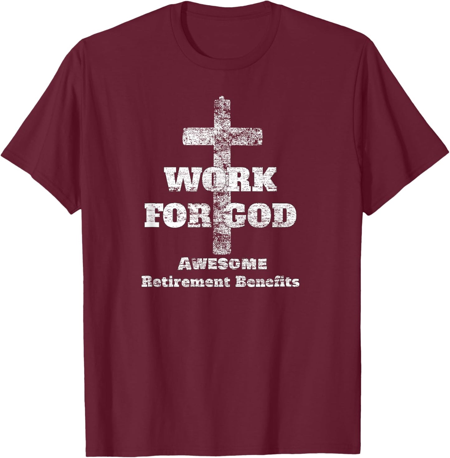 Work For God - Awesome Retirement Benefits Christian Faith T-Shirt - T-Shirt | Maroon