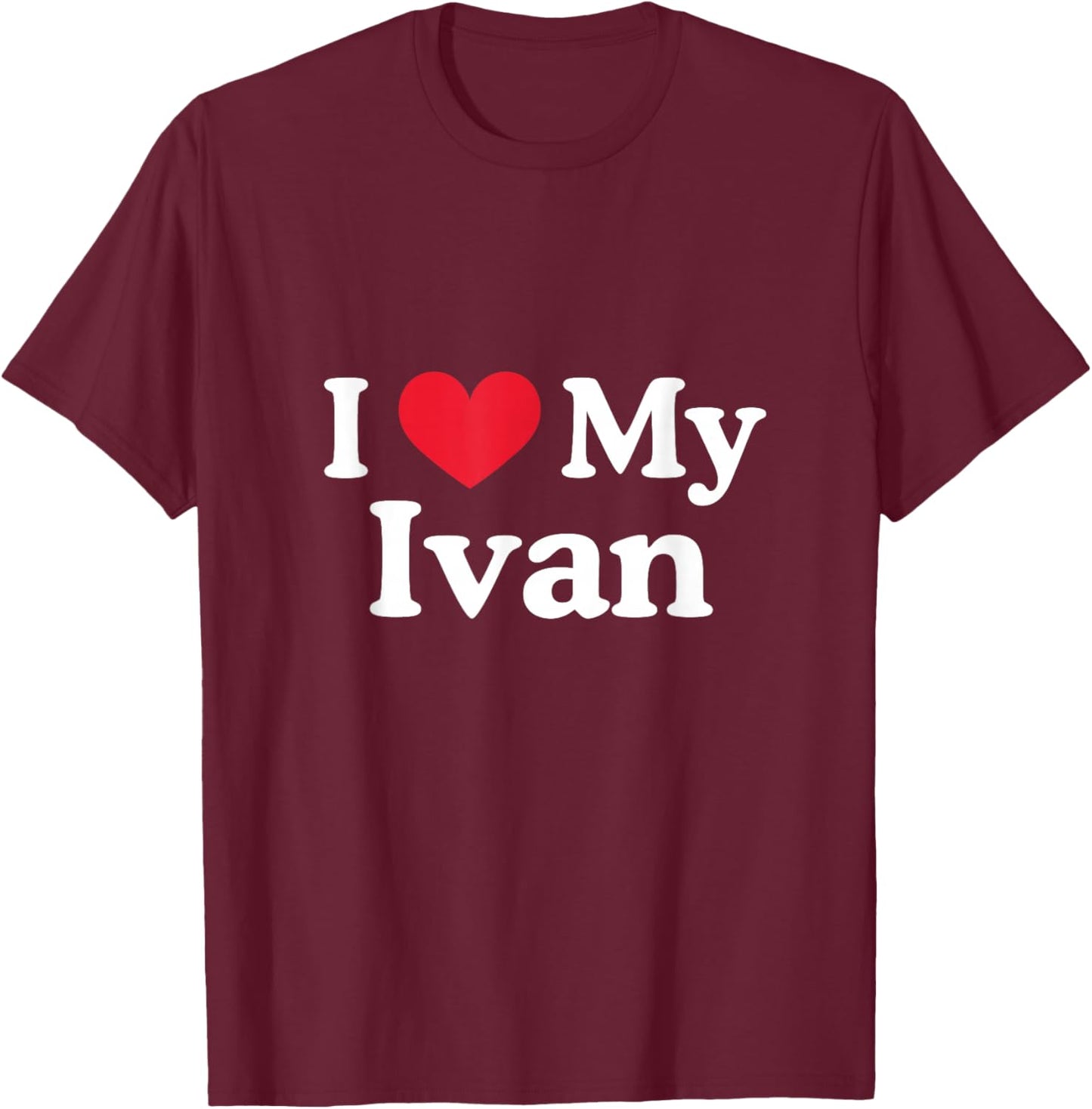 I Love My Ivan Heart Ivan Love Ivan T-Shirt - T-Shirt | Maroon