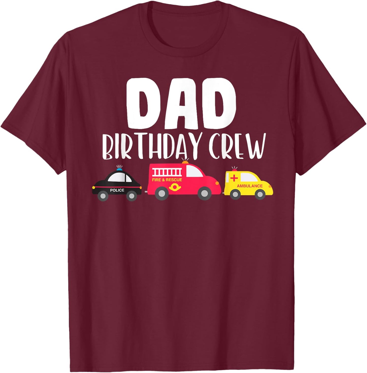 Dad Birthday Crew Fire Truck Police Car Ambulance Bday Party T-Shirt - T-Shirt | Maroon