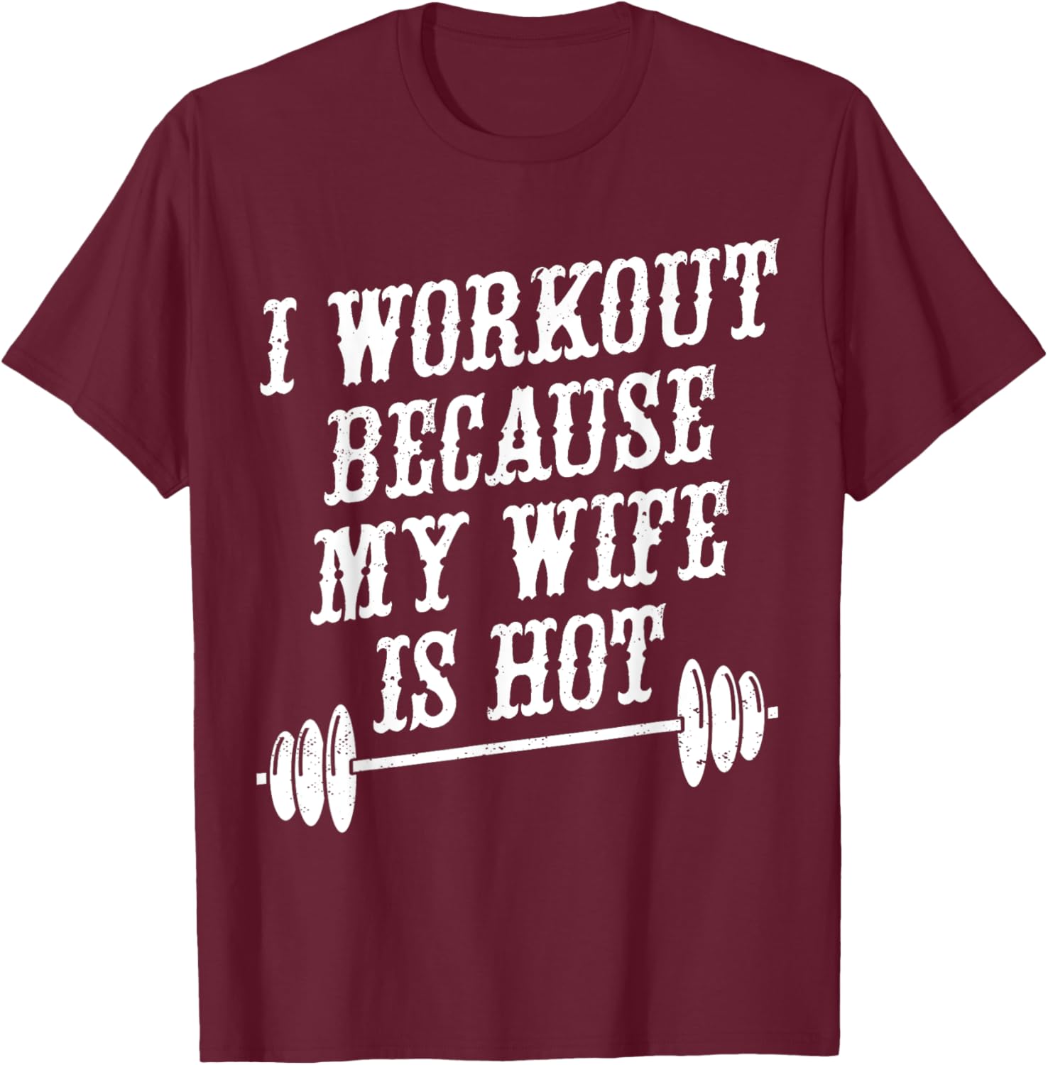 I Workout Because My Wife Is Hot T-Shirt - T-Shirt | Maroon
