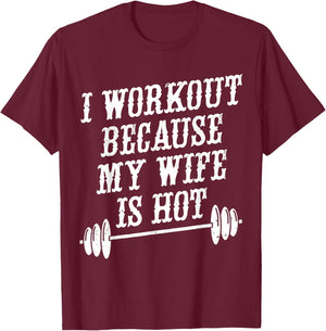 I Workout Because My Wife Is Hot T-Shirt - T-Shirt | Maroon