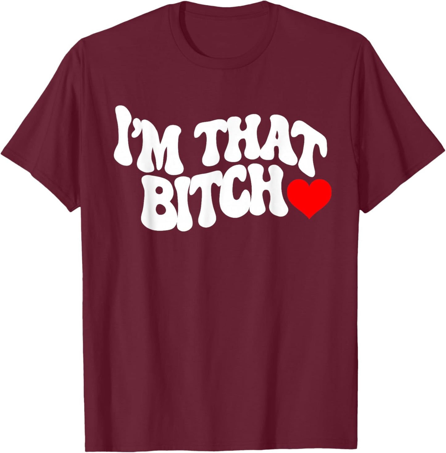 I'm that bitch T-Shirt - T-Shirt | Maroon