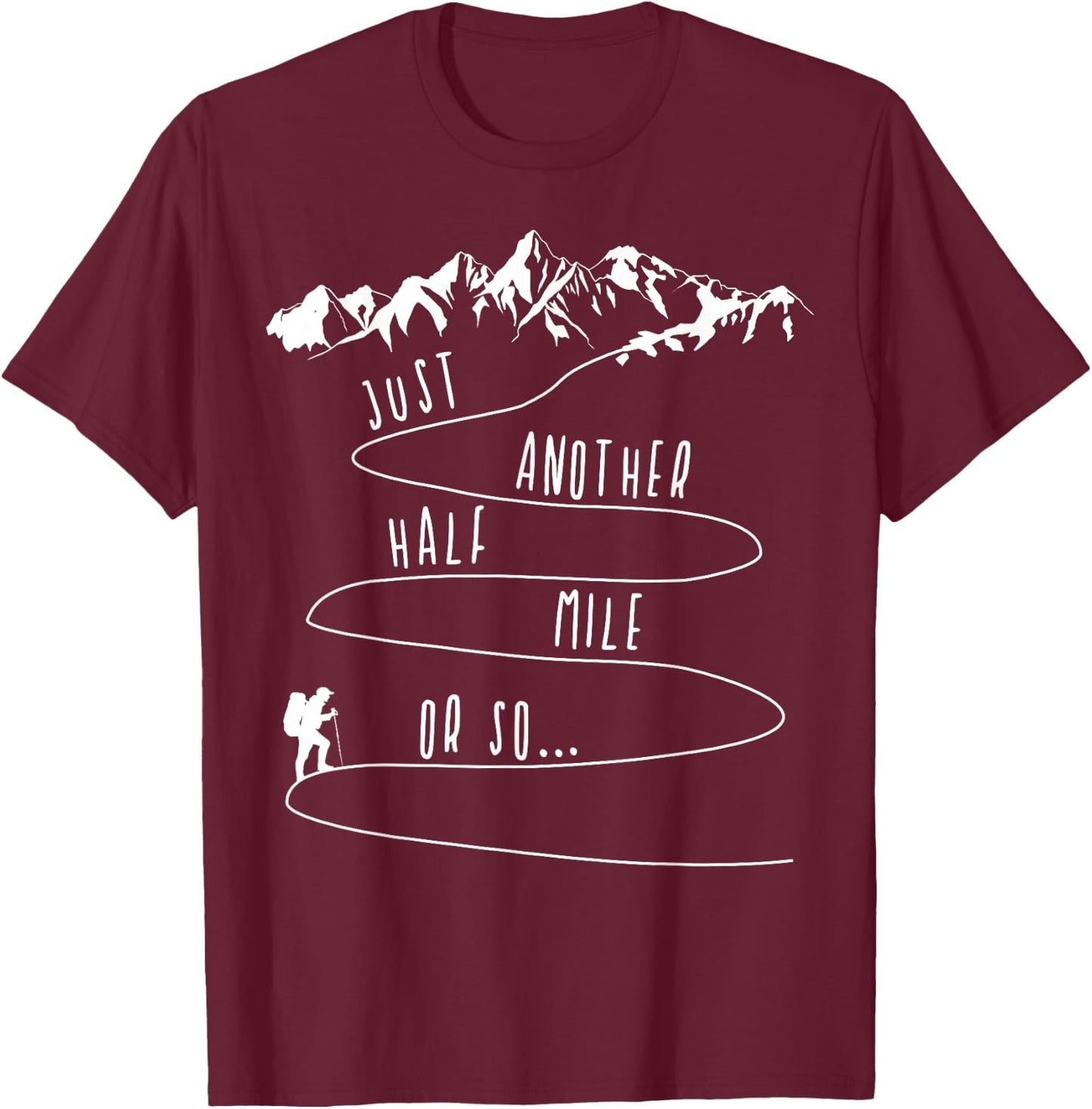 Just Half a Mile Or So Hiking Climbing Funny Hiker T-Shirt - T-Shirt | Maroon